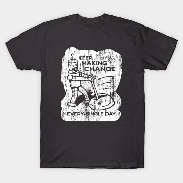 Keep Making Change - 6 T-Shirt by NeverDrewBefore